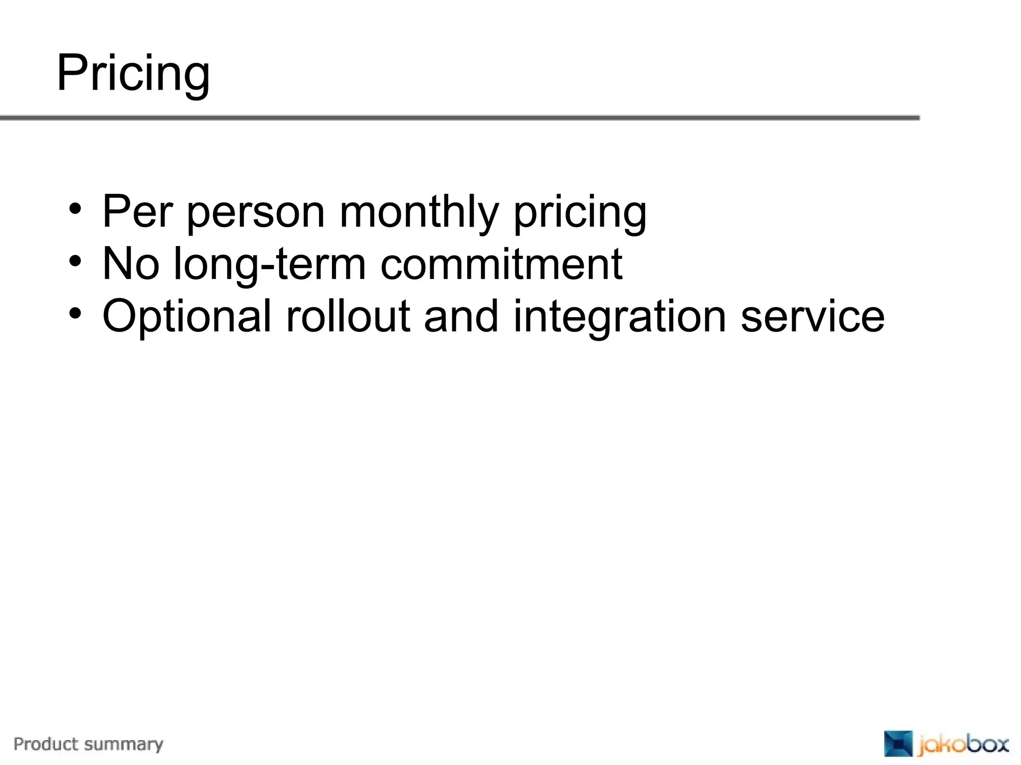 Pricing Per person monthly pricing No long-term  commitment Optional rollout and integration service 