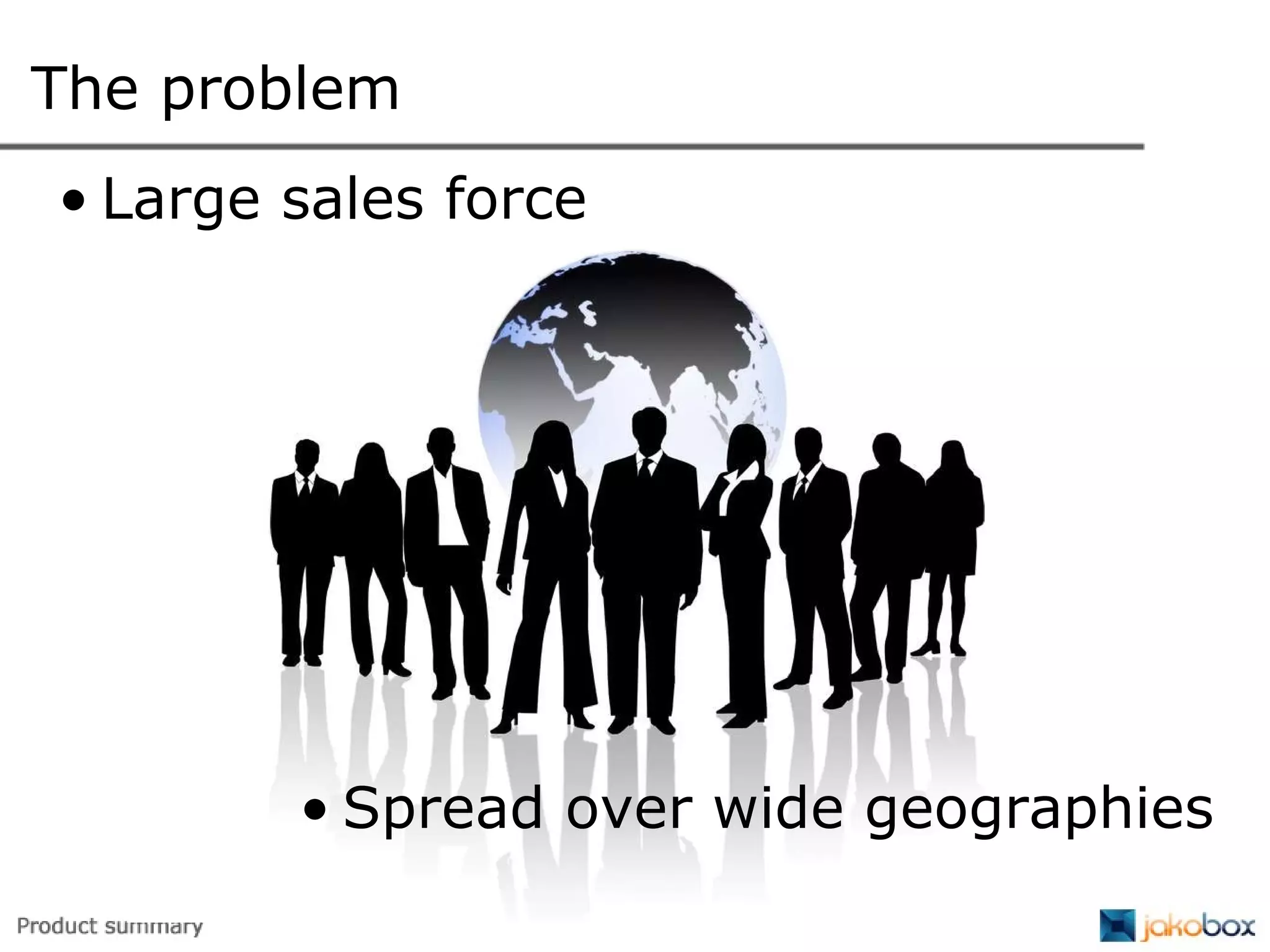 The problem Large sales force Spread over wide geographies 