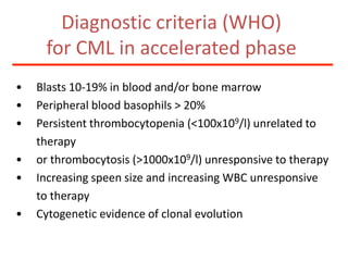 Diagnostic criteria (WHO)for CML in accelerated phaseBlasts 10-19% in bloodand/orbonemarrow