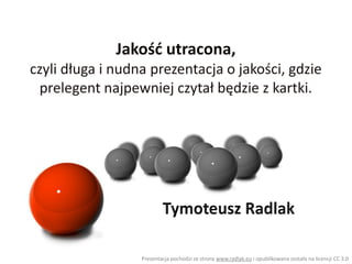 Prezentacja pochodzi ze strony www.radlak.eu i opublikowana została na licencji CC 3.0
 