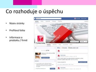 Co rozhoduje o úspěchu
• Název stránky
• Profilová fotka
• Informace o
produktu / firmě
 