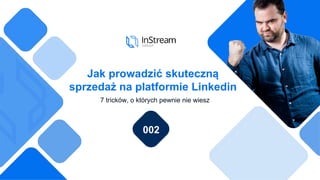 7 tricków, o których pewnie nie wiesz
002
Jak prowadzić skuteczną
sprzedaż na platformie Linkedin
 