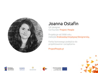 Joanna Ostaﬁn
UX designer
Co-founder Project: People
Projektuje od 2008 roku.
Założyła Krakowską Inicjatywę Designerską.
F...