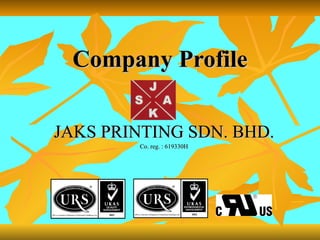Company   Profile JAKS PRINTING SDN. BHD. Co. reg. : 619330H 