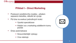 Příklad I – Direct Marketing
• Postavení prediktivního modelu - předem
sepsaná metodika, několik let vývoje
• Půl dne na e...