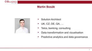 Martin Bosák
• Solution Architect
• UK, CZ, DE, QA, …
• Telco, banking, consulting
• Data transformation and vizualisation...