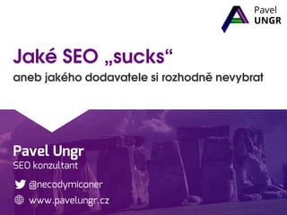 Pavel Ungr
SEO konzultant

@necodymiconer
www.pavelungr.cz

 