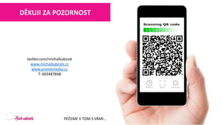 twitter.com/michalkubicek 
www.michalkubicek.cz 
www.pronetmedia.cz 
T: 603487848 
DĚKUJI ZA POZORNOST 
PEČEME V TOM S VÁMI… 