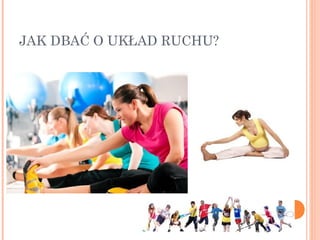 JAK DBAĆ O UKŁAD RUCHU?
 