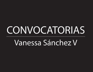 CONVOCATORIAS
Vanessa Sánchez V
 