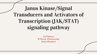 Janus Kinase/Signal
Transducers and Activators of
Transcription (JAK/STAT)
signaling pathway
Saif Imtiyaz
M Pharm, Pharmacology
Jamia Hamdard
 