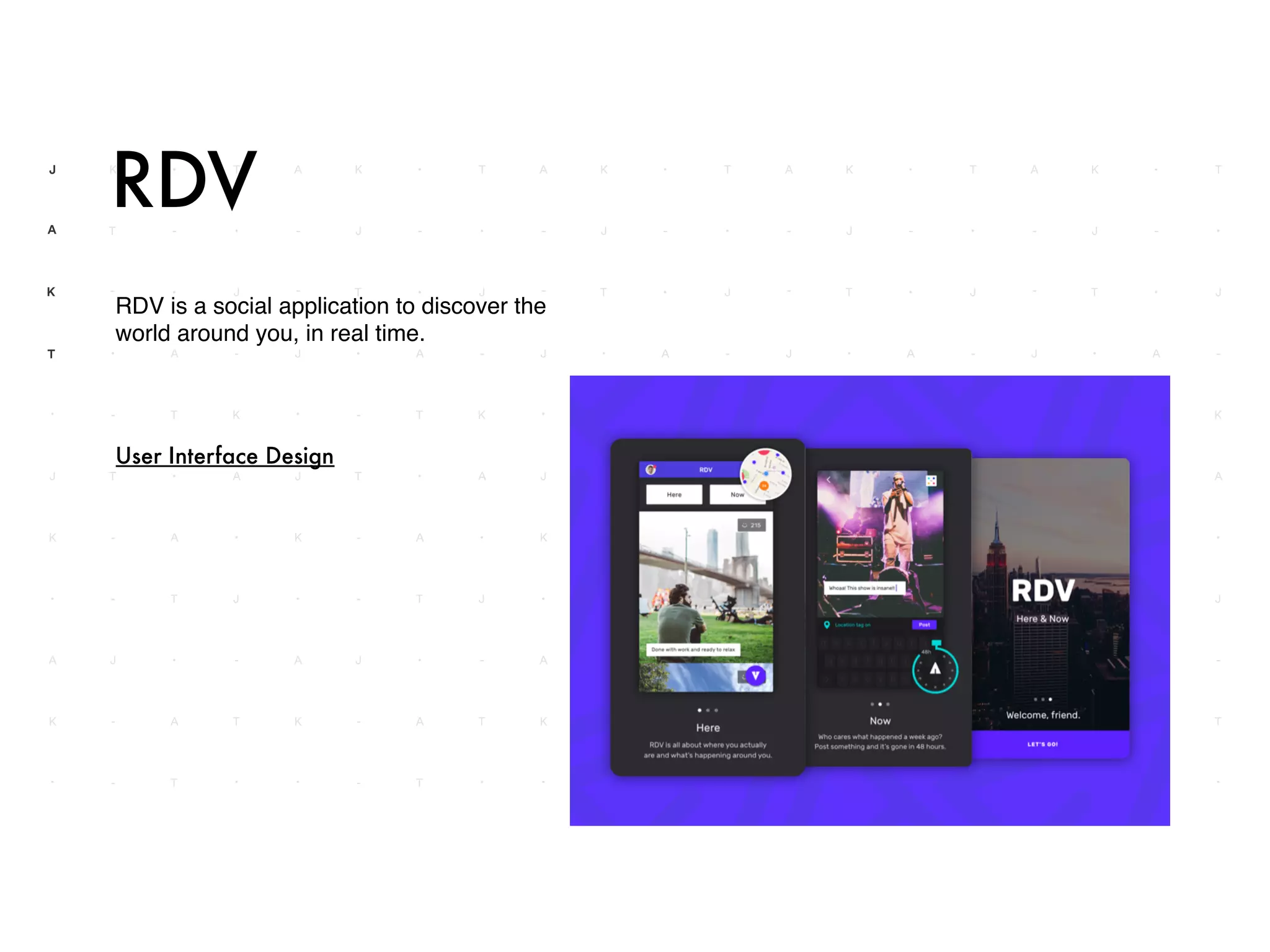 RDV is a social application to discover the
world around you, in real time.
RDV
User Interface Design
 