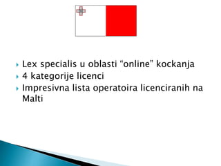  Lex specialis u oblasti “online” kockanja
 4 kategorije licenci
 Impresivna lista operatoira licenciranih na
Malti
 