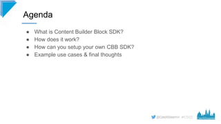 #CD22
● What is Content Builder Block SDK?
● How does it work?
● How can you setup your own CBB SDK?
● Example use cases &...