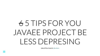 JDD 2016 - Jakub Marchwicki - 6 Tips For You JavaEE Project Be Less Depresing 