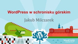 WordPress w schronisku górskim
Jakub Milczarek
 