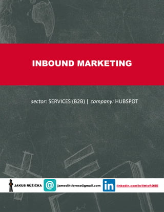 INBOUND MARKETING

sector: SERVICES (B2B) | company: HUBSPOT

JAKUB RŮŽIČKA

jameslittlerose@gmail.com

linkedin.com/in/littleROSE

 