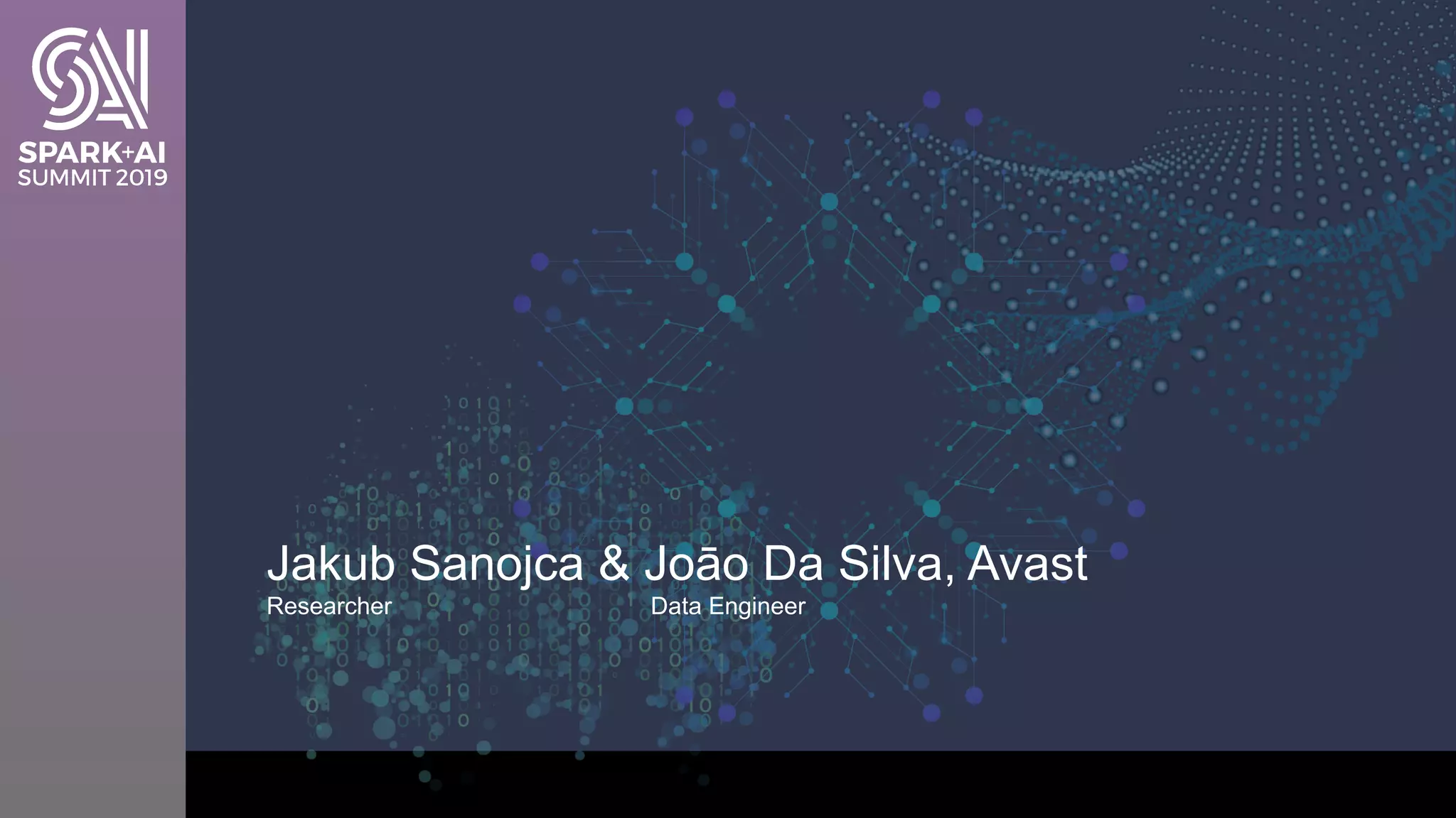 Jakub Sanojca & Joāo Da Silva, Avast
Researcher Data Engineer
 