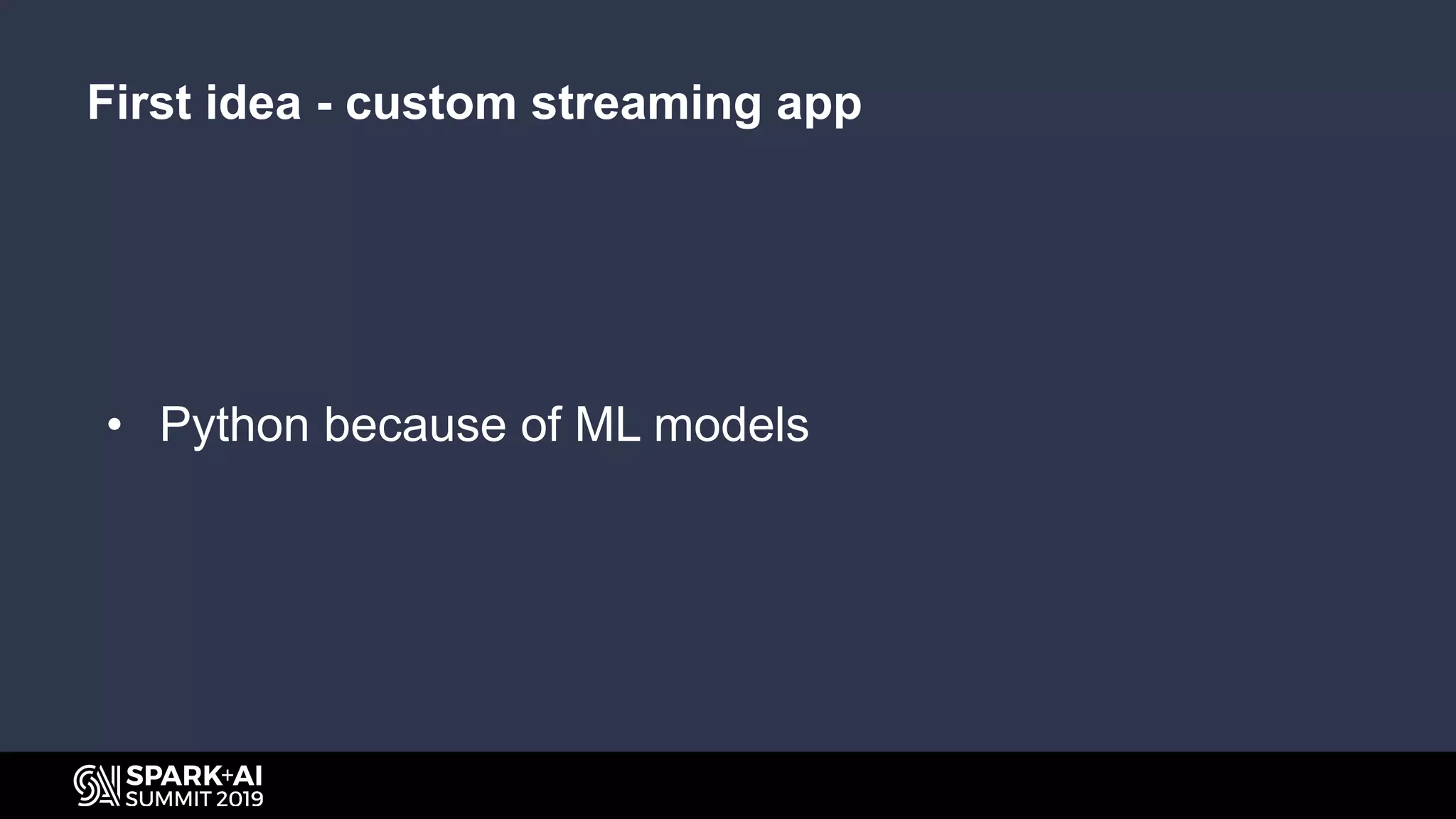 First idea - custom streaming app
• Python because of ML models
 