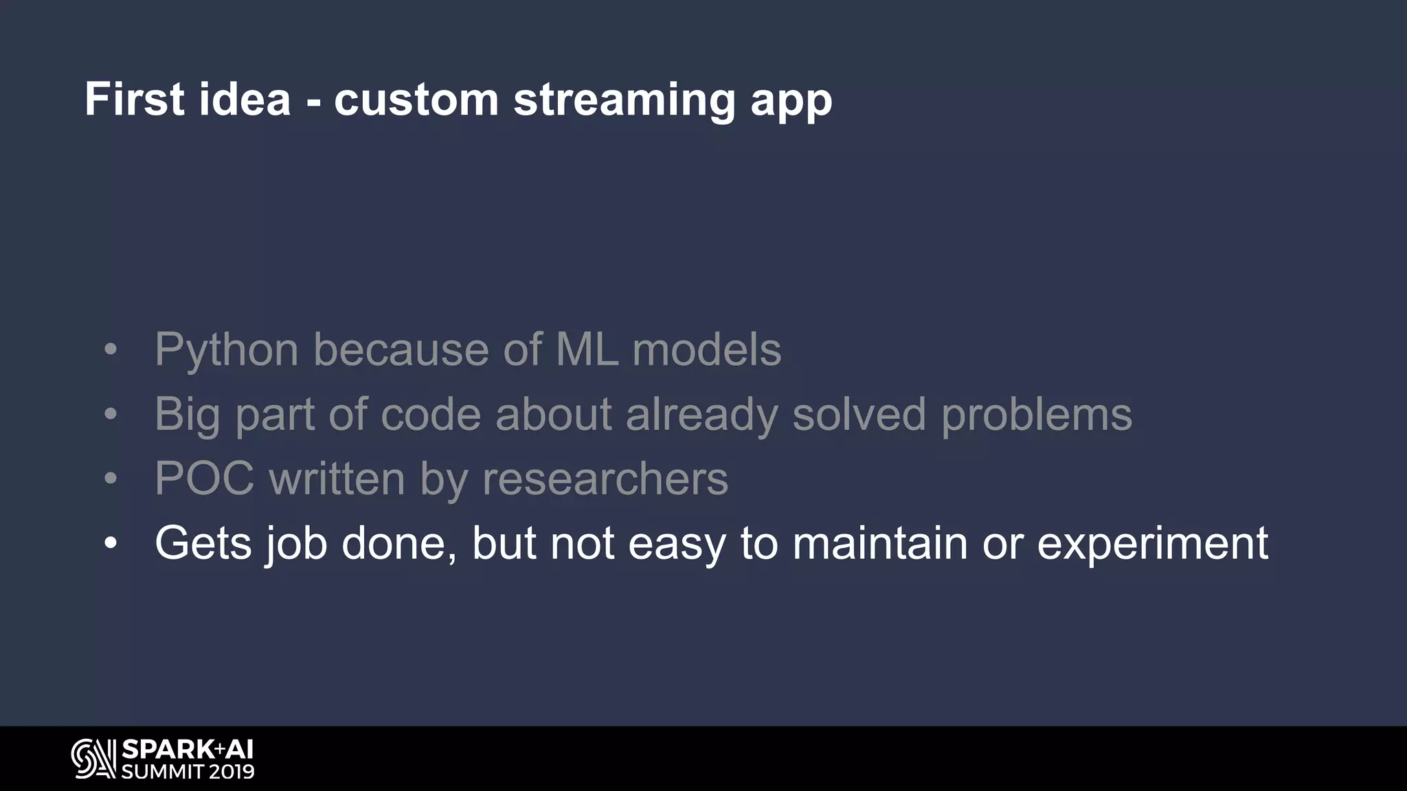 First idea - custom streaming app
• Python because of ML models
• Big part of code about already solved problems
• POC written by researchers
• Gets job done, but not easy to maintain or experiment
 