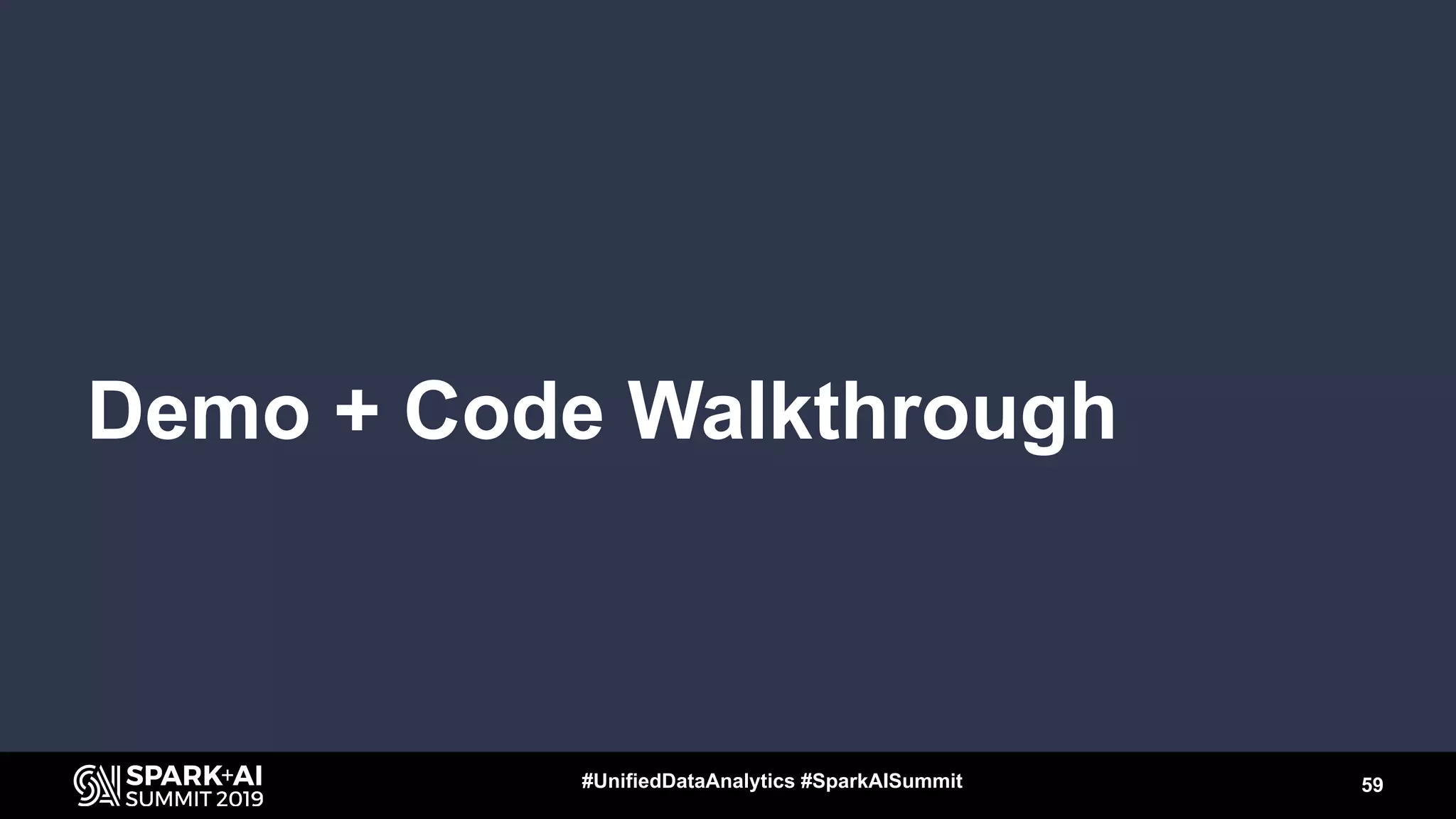 Demo + Code Walkthrough
59#UnifiedDataAnalytics #SparkAISummit
 