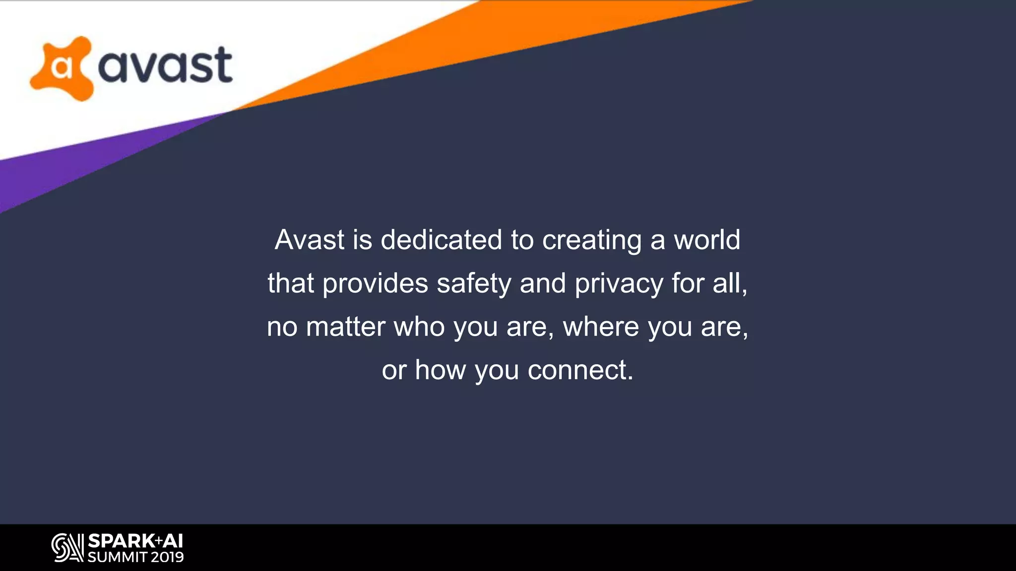 Avast is dedicated to creating a world
that provides safety and privacy for all,
no matter who you are, where you are,
or how you connect.
 