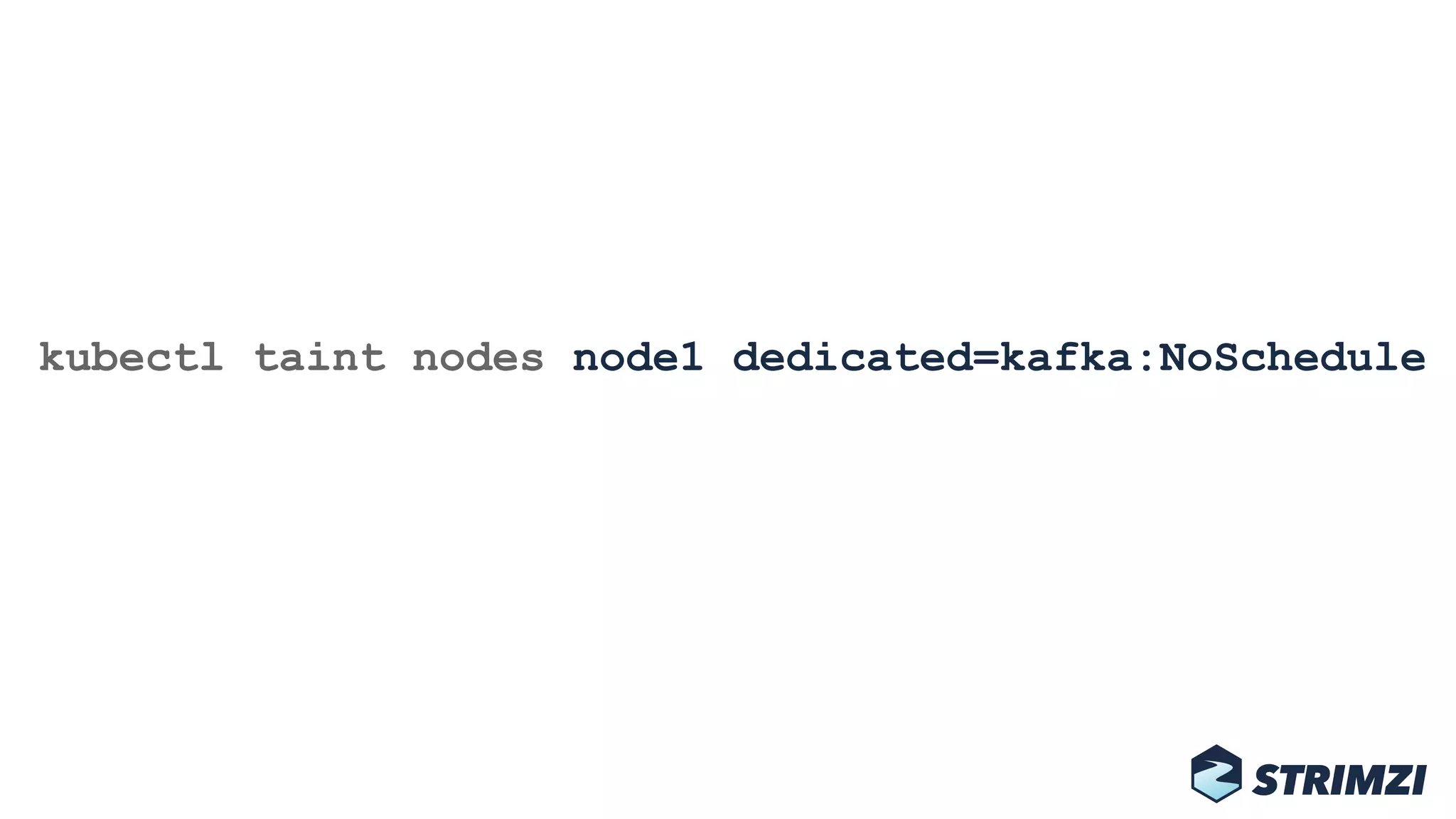 kubectl taint nodes node1 dedicated=kafka:NoSchedule
 