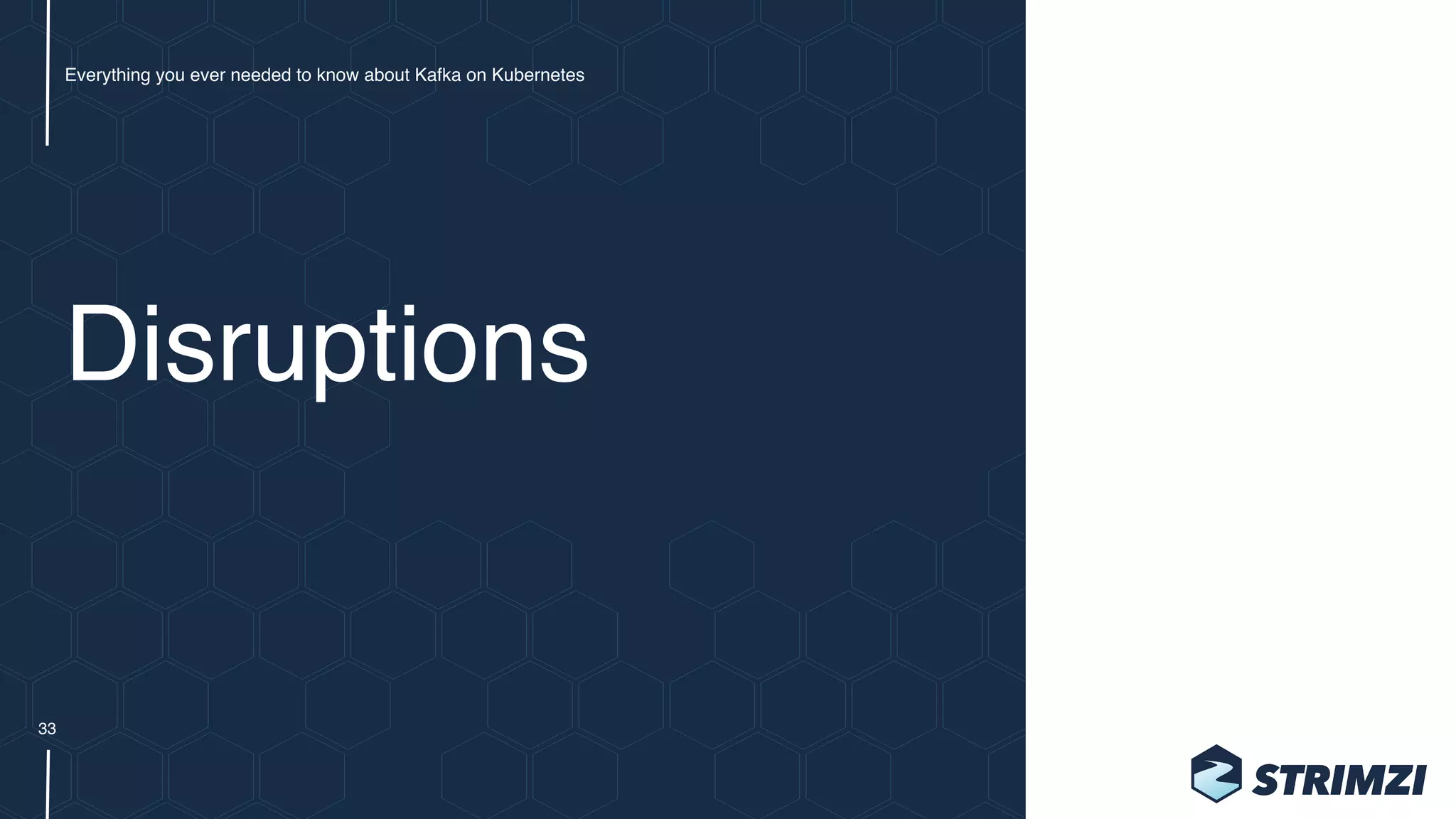 Disruptions
Everything you ever needed to know about Kafka on Kubernetes
33
 