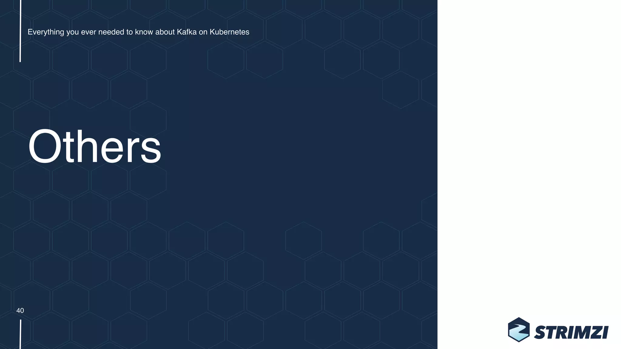 Others
Everything you ever needed to know about Kafka on Kubernetes
40
 