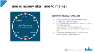#CD22
Time is money aka Time to market
SECURITY REVIEW FUN FACTS
● A solution typically takes 4–8 weeks to get
through the...