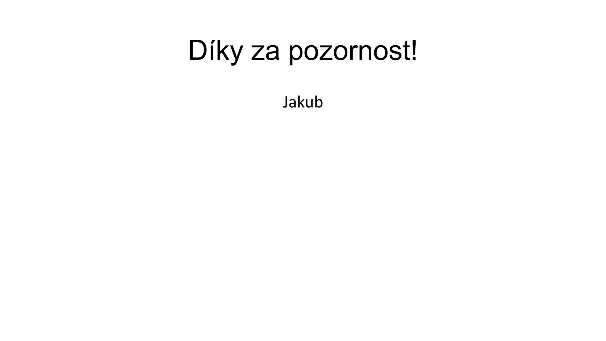 Díky za pozornost!
Jakub

 