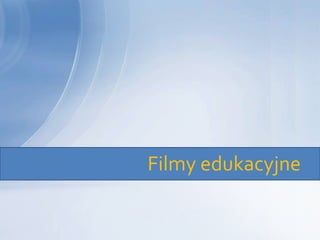 Filmy edukacyjne
 