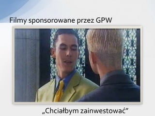 Filmy sponsorowane przez GPW




        „Chciałbym zainwestować”
 