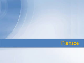 Plansze
 