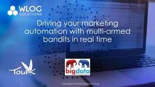 Copyright © WLOG Solutions & TouKCopyright © WLOG Solutions & TouK
Driving your marketing
automation with multi-armed
bandits in real time
 