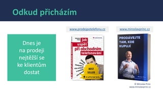 © Miroslav Princ
www.miroslavprinc.cz
Odkud přicházím
www.prodejpotelefonu.cz www.miroslavprinc.cz
Dnes je
na prodeji
nejt...
