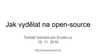 Jak vydělat na open-source
Tomáš Votruba pro Erudio.cz
10. 11. 2016
http://tomasvotruba.cz
 