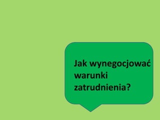Jak wynegocjować
warunki
zatrudnienia?
 