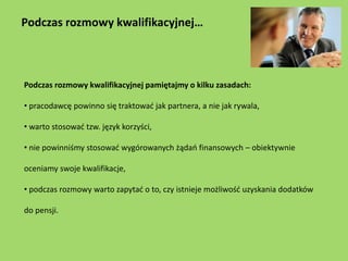 Podczas rozmowy kwalifikacyjnej…



Podczas rozmowy kwalifikacyjnej pamiętajmy o kilku zasadach:

• pracodawcę powinno się...
