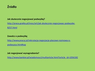 Źródło


Jak skutecznie negocjować podwyżkę?
http://praca.gratka.pl/tresc/art/jak-skutecznie-negocjowac-podwyzke-
8257.htm...