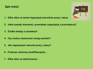 Spis treści


1. Kilka słów na temat negocjacji warunków pracy i płacy

2. Jakie zasady stosować, prowadząc negocjacje z p...