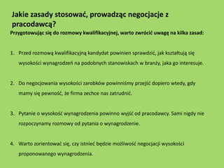 Jakie zasady stosować, prowadząc negocjacje z
pracodawcą?
Przygotowując się do rozmowy kwalifikacyjnej, warto zwrócić uwag...