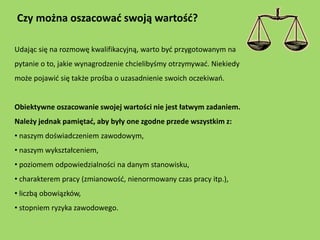 Czy można oszacować swoją wartość?

Udając się na rozmowę kwalifikacyjną, warto być przygotowanym na
pytanie o to, jakie w...