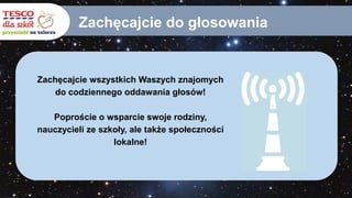 Zachęcajcie do głosowania
Zachęcajcie wszystkich Waszych znajomych
do codziennego oddawania głosów!
Poproście o wsparcie swoje rodziny,
nauczycieli ze szkoły, ale także społeczności
lokalne!
 