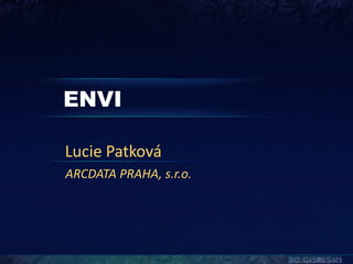 ENVI

Lucie Patková
ARCDATA PRAHA, s.r.o.
 