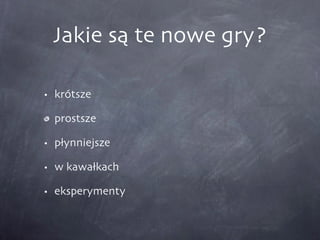 Jakie są te nowe gry? krótsze prostsze płynniejsze w kawałkach eksperymenty 