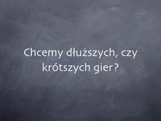 Chcemy dłuższych, czy krótszych gier? 
