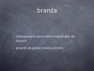 branża inkorpowanie pomysłów małych gier do dużych powrót do geeka rewolucjonisty 