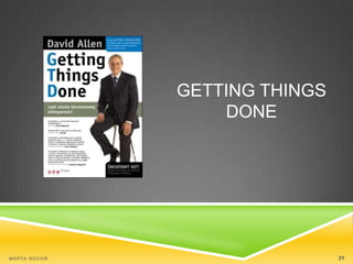 GETTING THINGS
DONE

MA R T A N O C O Ń

21

 