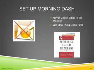 SET UP MORNING DASH
 Never Check Email in the

Morning
 Get One Thing Done First

MA R T A N O C O Ń

27

 